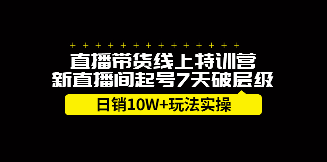 直播带货线上特训营，新直播间起号7天破层级日销10万玩法实操-三玖社区