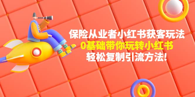 保险从业者的小红书获客玩法：0基础带你玩转小红书-三玖社区