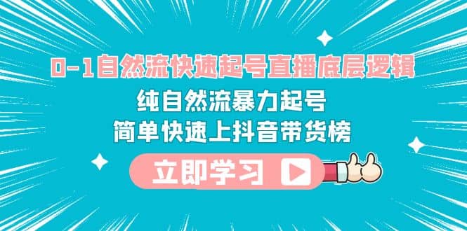 0-1自然流快速起号直播 底层逻辑 纯自然流暴力起号 简单快速上抖音带货榜-三玖社区
