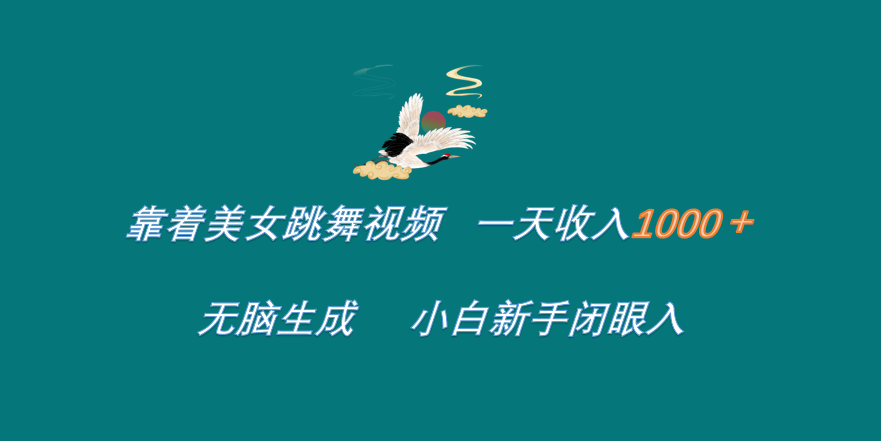 靠着美女跳舞视频 一天收入1000+   无脑生成  小白新手闭眼入-三玖社区