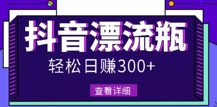 最新抖音漂流瓶发作品项目，日入300-500元没问题【自带流量热度】-三玖社区