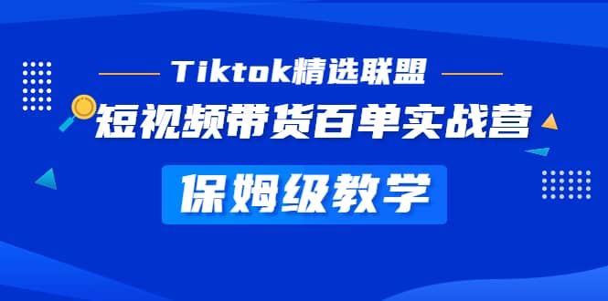 Tiktok精选联盟·短视频带货百单实战营 保姆级教学 快速成为Tiktok带货达人-三玖社区