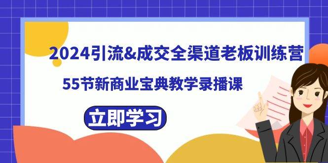 2024引流成交全渠道老板训练营，55节新商业宝典教学录播课-三玖社区