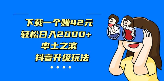 下载一个赚42元，轻松日入2000+，率土之滨，抖音升级玩法-三玖社区