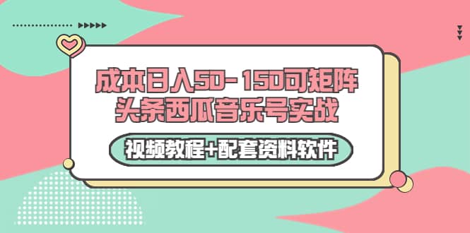 0成本日入50-150可矩阵头条西瓜音乐号实战（视频教程+配套资料软件）-三玖社区