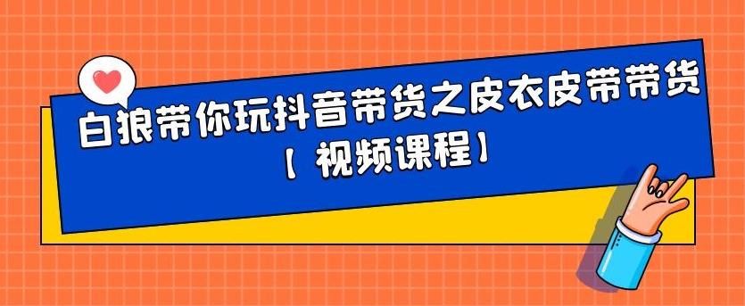 白狼带你玩抖音带货之皮衣皮带带货【视频课程】-三玖社区