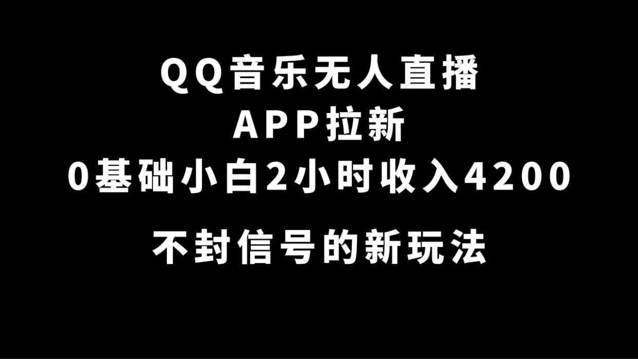 QQ音乐无人直播APP拉新，0基础小白2小时收入4200 不封号新玩法(附500G素材)-三玖社区