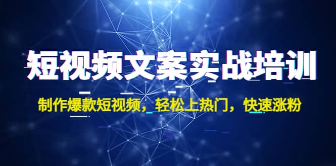 短视频文案实战培训：制作爆款短视频，轻松上热门，快速涨粉-三玖社区
