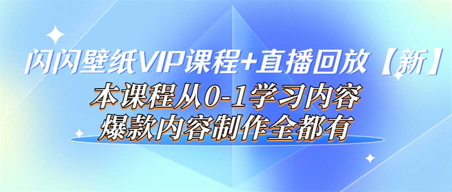 闪闪壁纸VIP课程+直播回放【新】本课程从0-1学习内容，爆款内容制作全都有-三玖社区