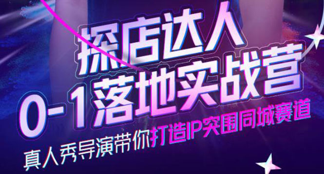 探店达人0-1落地实战营，真人秀导演带你打造IP突围同城赛道-价值1199元-三玖社区