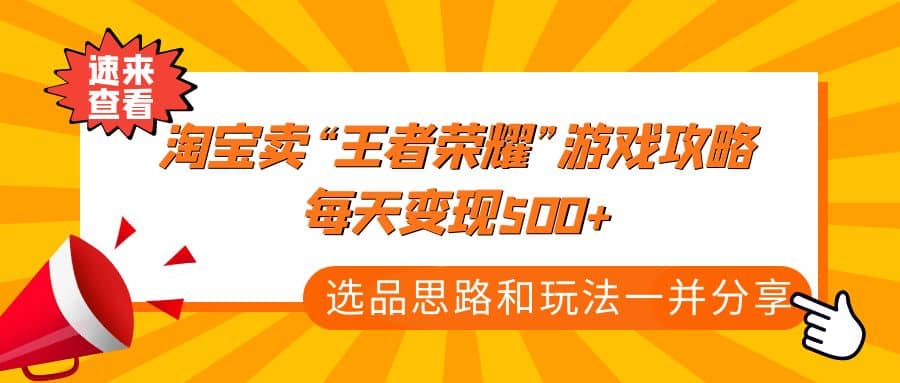 某付款文章《淘宝卖“王者荣耀”游戏攻略，每天变现500+，选品思路+玩法》-三玖社区