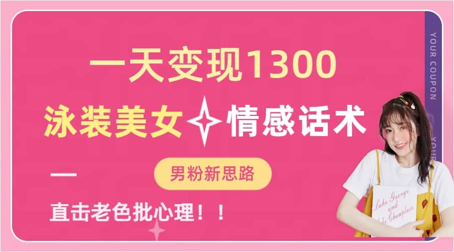 一天变现1300，泳装美女+情感话术，直击老色批心灵，提供素材，无脑矩阵操作-三玖社区