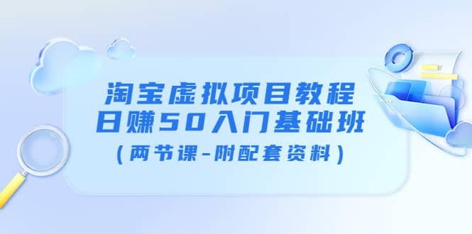 淘宝虚拟项目教程：日赚50入门基础班（两节课-附配套资料）-三玖社区