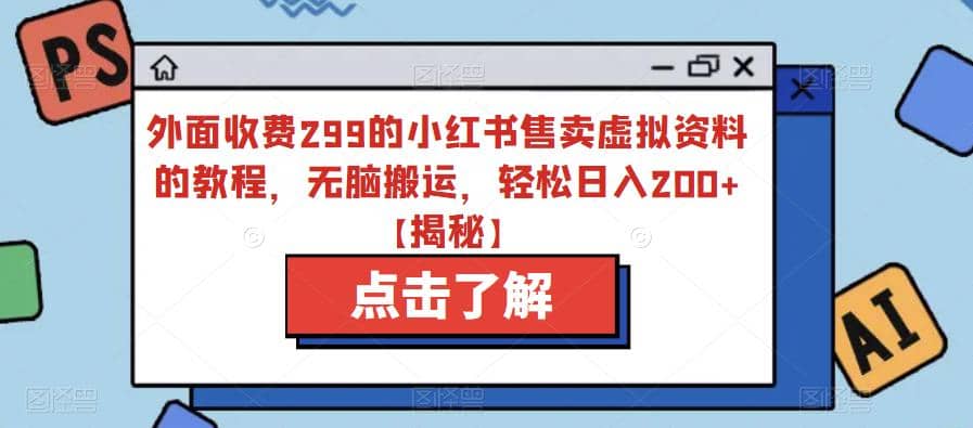 外面收费299的小红书售卖虚拟资料的教程，无脑搬运，轻松日入200+【揭秘】-三玖社区