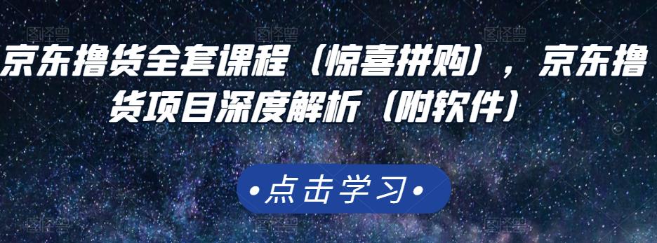 京东撸货全套课程（惊喜拼购），京东撸货项目深度解析（附软件）-三玖社区