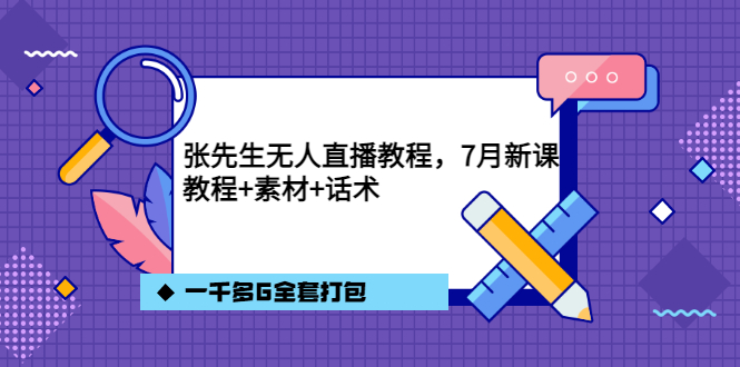 张先生无人直播教程，7月新课，教程素材话术一千多G全套打包-三玖社区