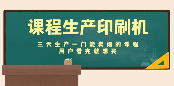 课程生产印刷机：三天生产一门能卖爆的课程，用户看完就想买-三玖社区