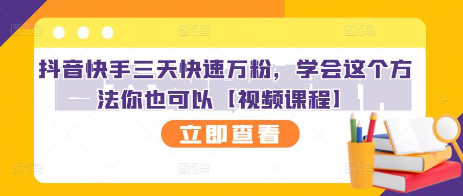抖音快手三天快速万粉，学会这个方法你也可以【视频课程】-三玖社区