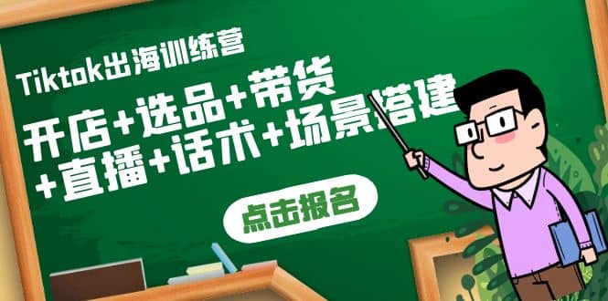 Tiktok出海训练营：开店+选品+带货+直播+话术+场景搭建-三玖社区