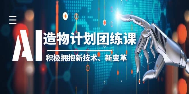 2023AI·造物·计划团练课第一期，积极拥抱新技术、新变革-三玖社区