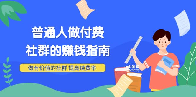 男儿国付费文章《普通人做付费社群的赚钱指南》做有价值的社群，提高续费率-三玖社区