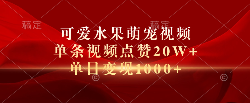 可爱水果萌宠视频，单条视频点赞20W+，单日变现1000+-三玖社区