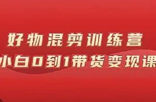 万三好物混剪训练营：小白0到1带货变现课-三玖社区