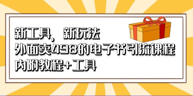 新工具，新玩法！外面卖498的电子书引流课程，内附教程+工具-三玖社区
