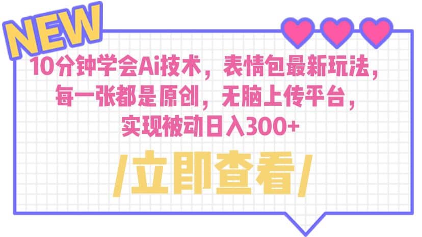 10分钟学会Ai技术，表情包最新玩法，每一张都是原创 无脑上传平台 日入300+-三玖社区