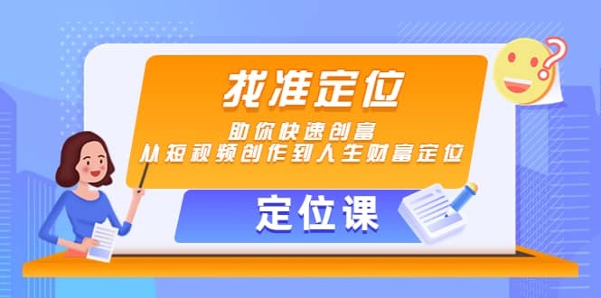 【定位课】找准定位，助你快速创富，从短视频创作到人生财富定位-三玖社区