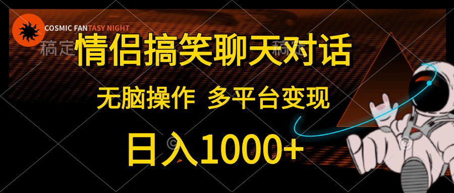 情侣搞笑聊天对话，无脑操作，多平台变现，日入1000+-三玖社区