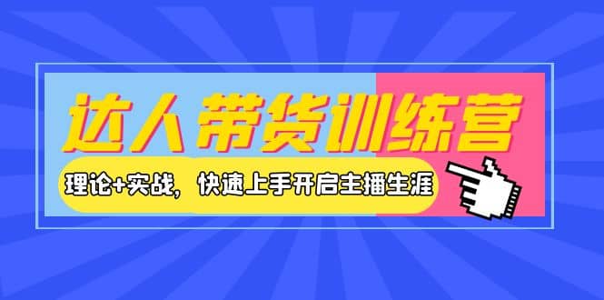 达人带货训练营，理论+实战，快速上手开启主播生涯！-三玖社区