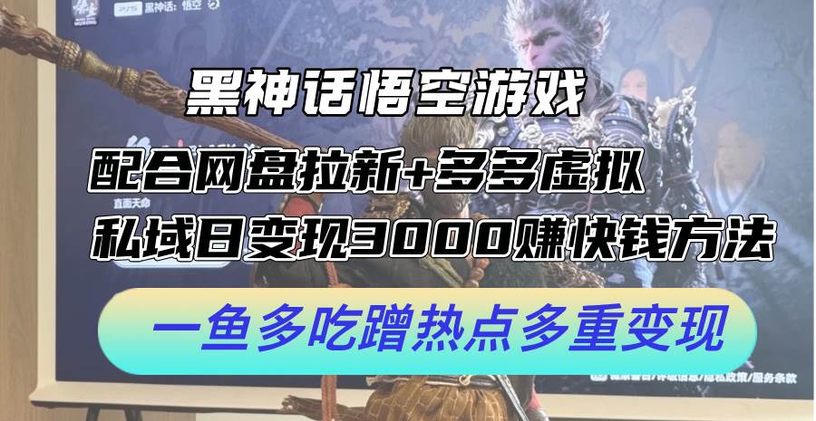 黑神话悟空游戏配合网盘拉新+多多虚拟+私域日变现3000+赚快钱方法。…-三玖社区