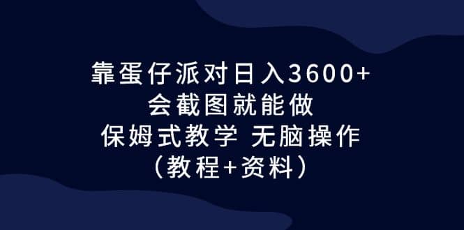靠蛋仔派对日入3600+，会截图就能做，保姆式教学 无脑操作（教程+资料）-三玖社区