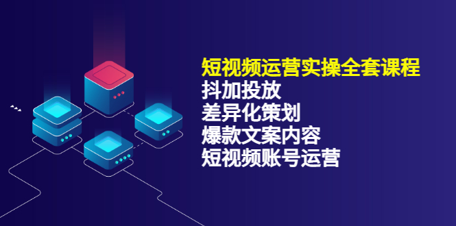 短视频运营实操4合1，抖加投放+差异化策划+爆款文案内容+短视频账号运营 销30W-三玖社区