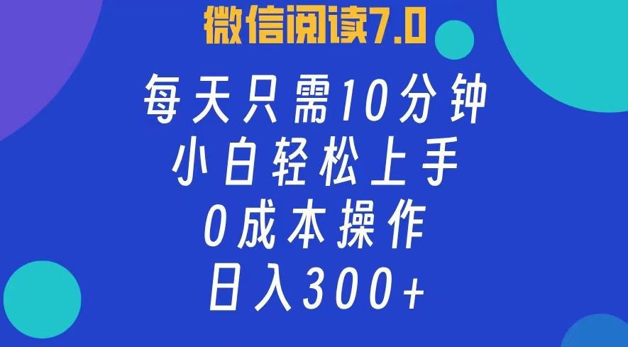 微信阅读7.0，每日10分钟，日收入300+，0成本小白轻松上手-三玖社区
