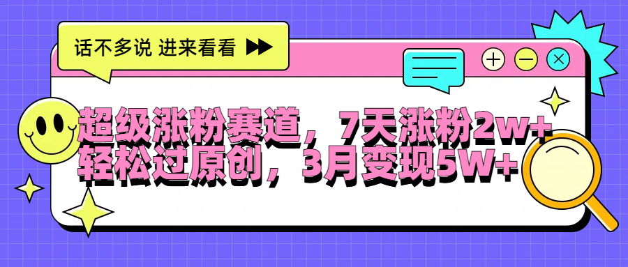 超级涨粉赛道，每天半小时，7天涨粉2W+，轻松过原创，3月变现5W+-三玖社区