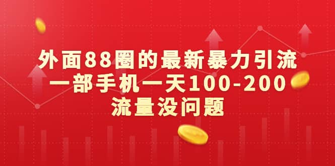 外面88圈的最新暴力引流，一部手机一天100-200流量没问题-三玖社区