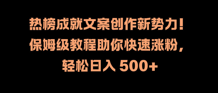热榜成就文案创作新势力！保姆级教程助你快速涨粉，轻松日入 500+-三玖社区