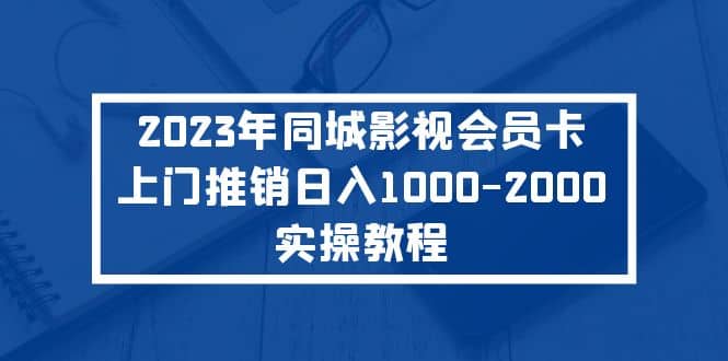 2023年同城影视会员卡上门推销实操教程-三玖社区