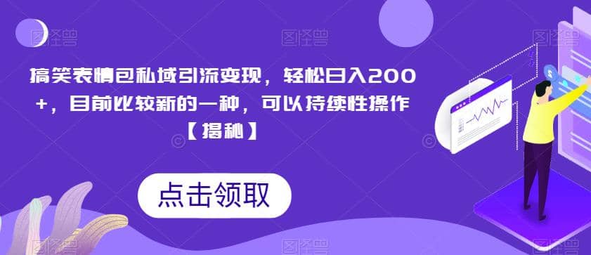 搞笑表情包私域引流变现，轻松日入200+，目前比较新的一种，可以持续性操作【揭秘】-三玖社区