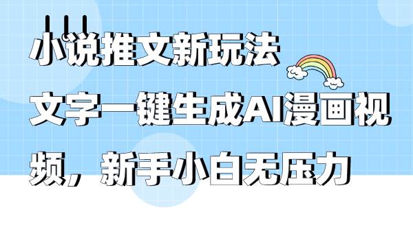 小说推文新玩法，文字一键生成AI漫画视频，新手小白无压力-三玖社区