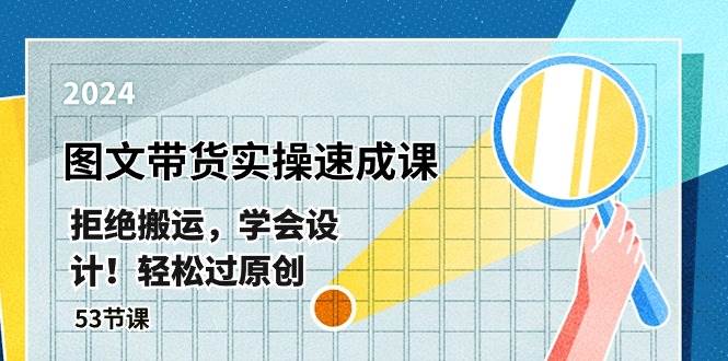 最新图文带货实操速成课，拒绝搬运，学会设计！轻松过原创  (53节课)-三玖社区
