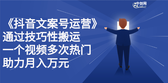 抖音文案号运营课程：技巧性搬运，一个视频多次热门，逐步变现-三玖社区