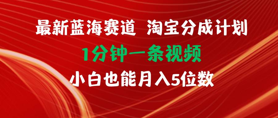 最新蓝海项目淘宝分成计划1分钟1条视频小白也能月入五位数-三玖社区