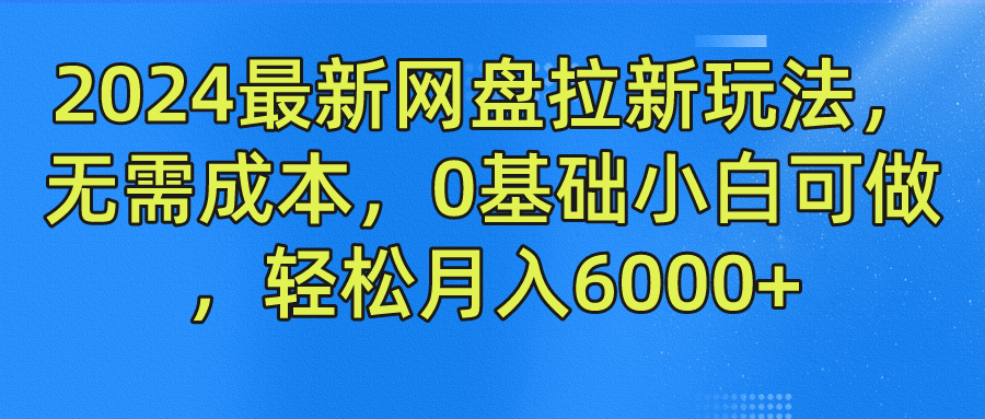 2024最新网盘拉新玩法，无需成本，0基础小白可做，轻松月入6000+-三玖社区