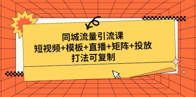 同城流量引流课：短视频+模板+直播+矩阵+投放，打法可复制(无水印)-三玖社区