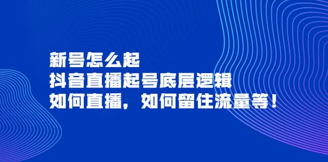 新号怎么起，抖音直播起号底层逻辑，如何直播，如何留住流量等-三玖社区
