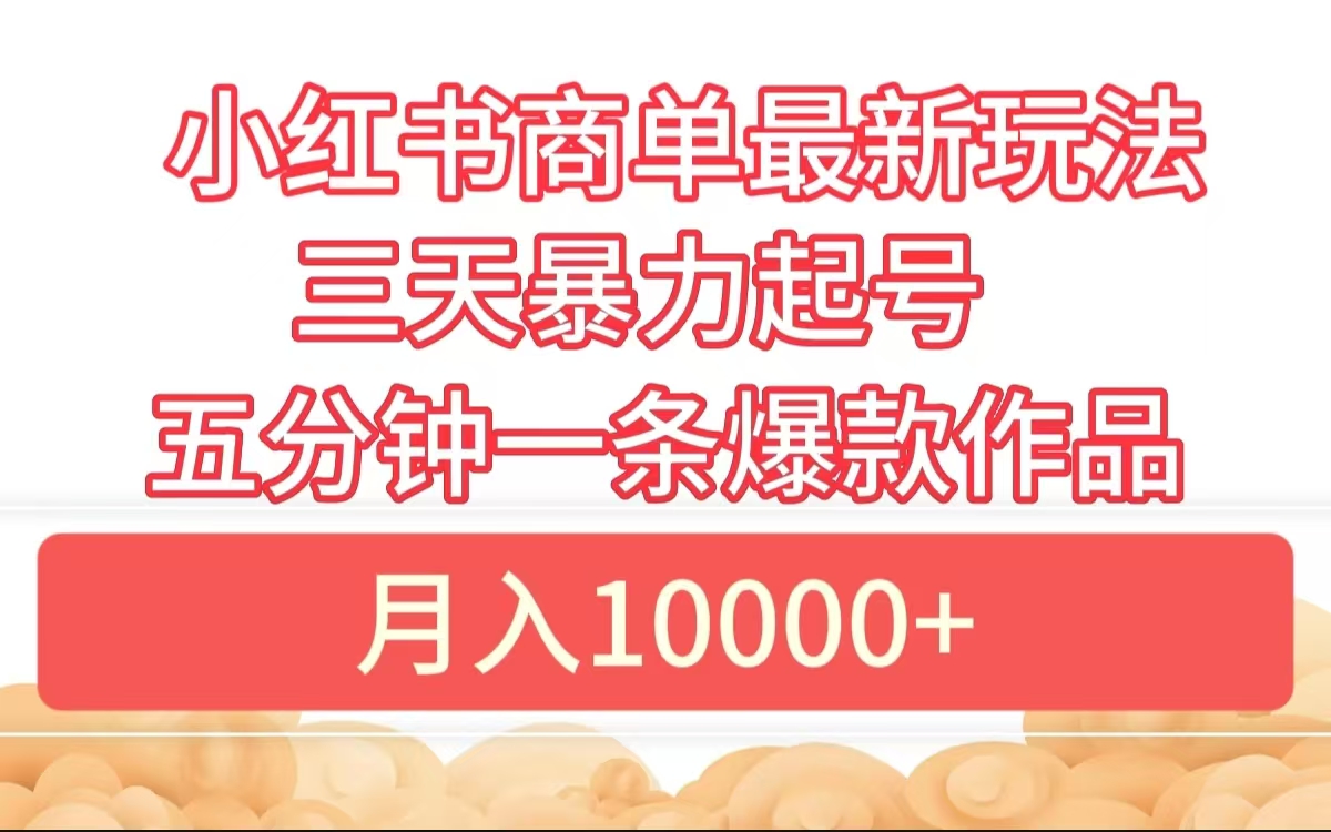 小红书商单最新玩法 3天暴力起号 5分钟一条爆款作品 月入10000+-三玖社区