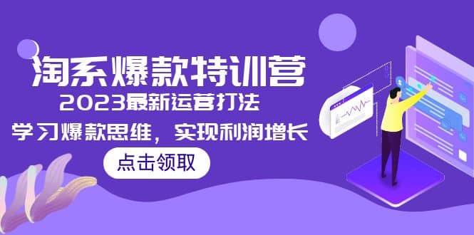 2023淘系爆款特训营，2023最新运营打法，学习爆款思维，实现利润增长-三玖社区